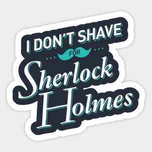 I Don't Shave for Sherlock Holmes Sticker